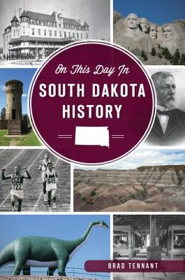 On This Day in South Dakota History by Tennant, Brad