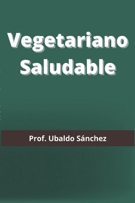 Vegetariano saludable by Gutierrez, Ubaldo S&#225;nchez