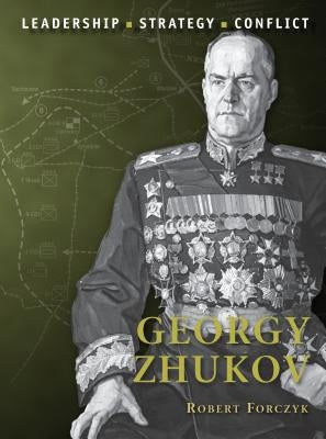 Georgy Zhukov: Leadership, Strategy, Conflict by Forczyk, Robert