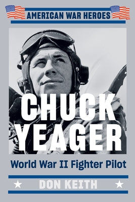 Chuck Yeager: World War II Fighter Pilot by Keith, Don