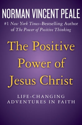 The Positive Power of Jesus Christ: Life-Changing Adventures in Faith by Peale, Norman Vincent