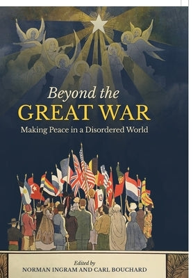 Beyond the Great War: Making Peace in a Disordered World by Bouchard, Carl