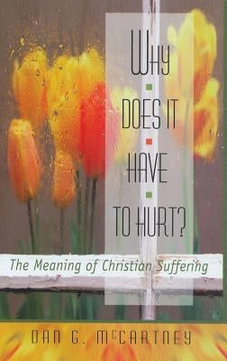 Why Does It Have to Hurt?: The Meaning of Christian Suffering by McCartney, Dan G.