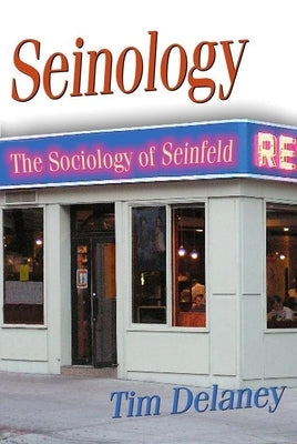 Seinology: The Sociology of Seinfeld by Delaney, Tim