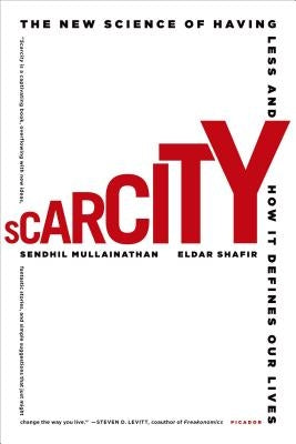 Scarcity: The New Science of Having Less and How It Defines Our Lives by Mullainathan, Sendhil