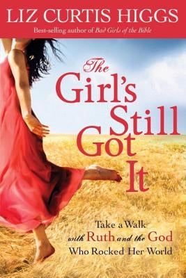 The Girl's Still Got It: Take a Walk with Ruth and the God Who Rocked Her World by Higgs, Liz Curtis