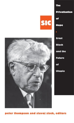 The Privatization of Hope: Ernst Bloch and the Future of Utopia, SIC 8 by Thompson, Peter