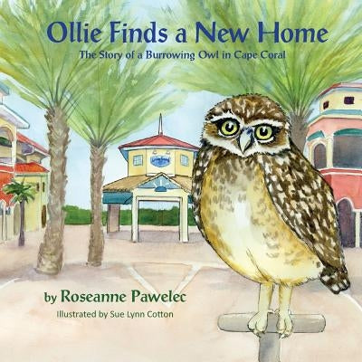Ollie Finds a New Home: The Story of Burrowing Owl in Cape Coral by Pawelec, Roseanne