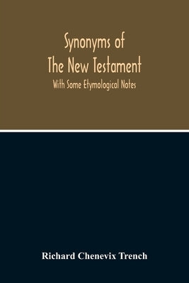 Synonyms Of The New Testament: With Some Etymological Notes by Chenevix Trench, Richard