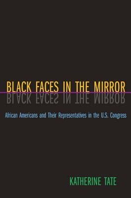 Black Faces in the Mirror: African Americans and Their Representatives in the U.S. Congress by Tate, Katherine