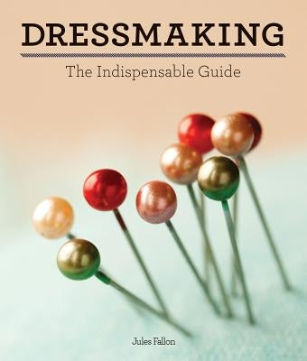 Dressmaking: The Indispensable Guide by Fallon, Jules