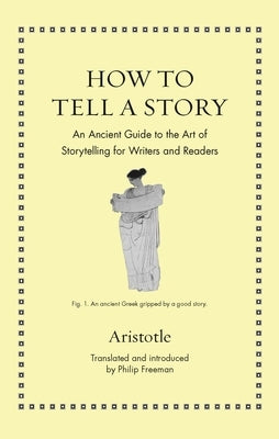How to Tell a Story: An Ancient Guide to the Art of Storytelling for Writers and Readers by Aristotle
