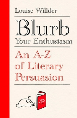 Blurb Your Enthusiasm: An A-Z of Literary Persuasion by Willder, Louise