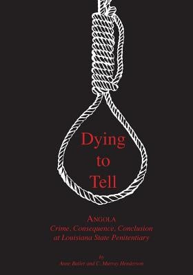 Dying to Tell: Angola Crime, Consequence, and Conclusion at Louisiana State Penitentiary by Butler, Anne