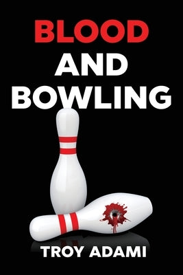 Blood and Bowling by Adami, Troy