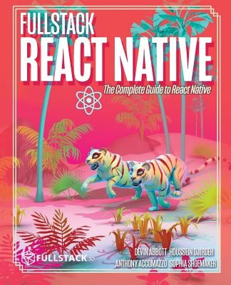 Fullstack React Native: Create beautiful mobile apps with JavaScript and React Native by Djirdeh, Houssein