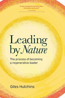 Leading by Nature: The Process of Becoming A Regenerative Leader by Hutchins, Giles