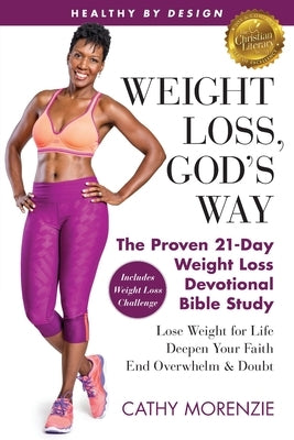 Healthy by Design: Weight Loss, God's Way: The Proven 21-Day Weight Loss Devotional Bible Study - Lose Weight for Life, Deepen Your Faith by Morenzie, Cathy