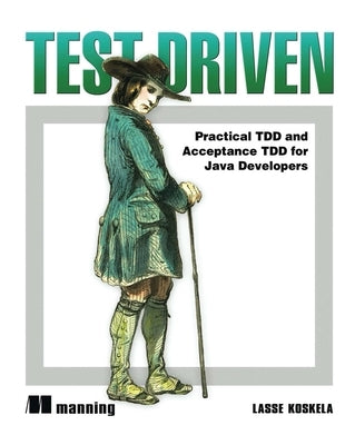 Test Driven: Practical TDD and Acceptance TDD for Java Developers by Koskela, Lasse