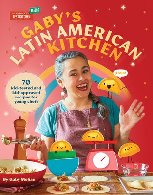 Gaby's Latin American Kitchen: 70 Kid-Tested and Kid-Approved Recipes for Young Chefs by Melian, Gaby