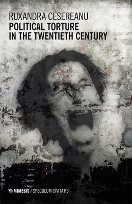 Political Torture in the Twentieth Century by Ruxandra, Cesereanu