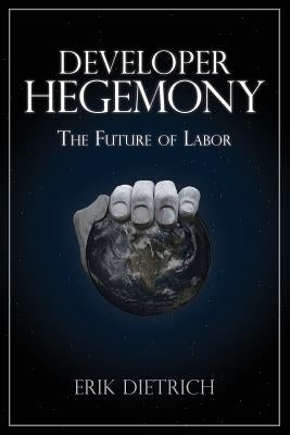 Developer Hegemony: The Future of Labor by Dietrich, Erik