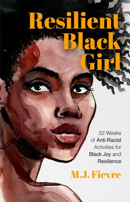 Resilient Black Girl: 52 Weeks of Anti-Racist Activities for Black Joy and Resilience (Social Justice and Antiracist Book for Teens, Gift fo by Fievre, M. J.