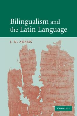 Bilingualism and the Latin Language by Adams, J. N.