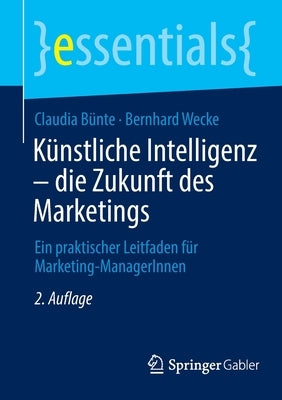 Künstliche Intelligenz - Die Zukunft Des Marketings: Ein Praktischer Leitfaden Für Marketing-Managerinnen by B&#252;nte, Claudia