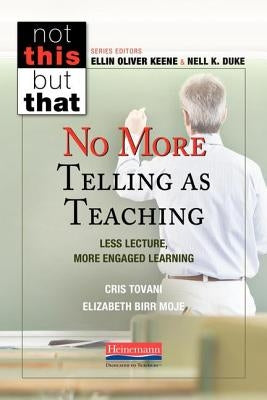 No More Telling as Teaching: Less Lecture, More Engaged Learning by Tovani, Cris