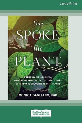 Thus Spoke the Plant: A Remarkable Journey of Groundbreaking Scientific Discoveries and Personal Encounters with Plants (16pt Large Print Ed by Gagliano, Monica