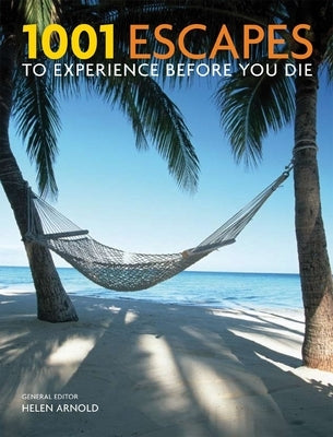 1001 Escapes to Experience Before You Die by Arnold, Helen