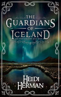 The Guardians of Iceland and other Icelandic Folk Tales by Herman, Heidi