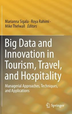 Big Data and Innovation in Tourism, Travel, and Hospitality: Managerial Approaches, Techniques, and Applications by Sigala, Marianna