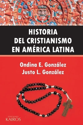 Historia del Cristianismo en América Latina by Gonz&#225;lez, Ondina E.