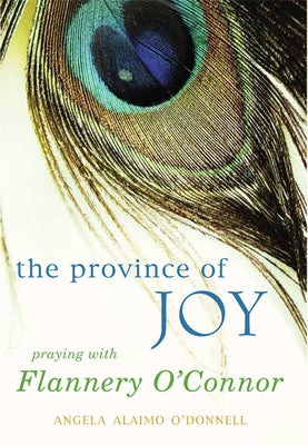 Province of Joy: Praying with Flannery O'Connor by O'Donnell, Angela