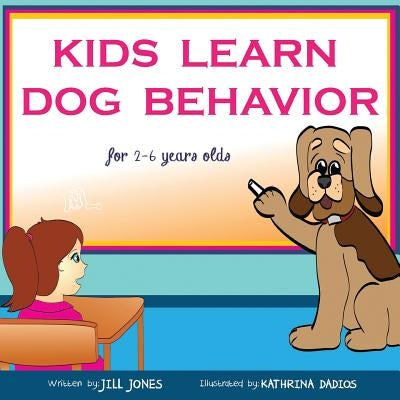 Children's Book: Kids Learn Dog Behavior: Help Your Child to Overcome Fear of Dogs by Jones, Jill