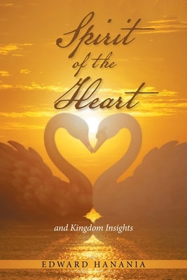 Spirit of the Heart: And Kingdom Insights by Hanania, Edward