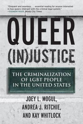Queer (In)Justice: The Criminalization of LGBT People in the United States by Mogul, Joey