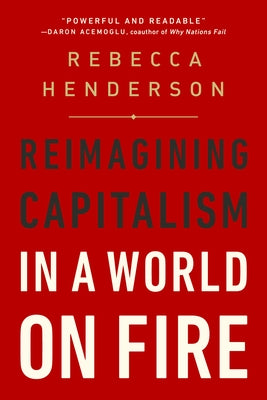 Reimagining Capitalism in a World on Fire by Henderson, Rebecca