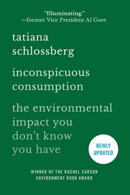 Inconspicuous Consumption: The Environmental Impact You Don't Know You Have by Schlossberg, Tatiana