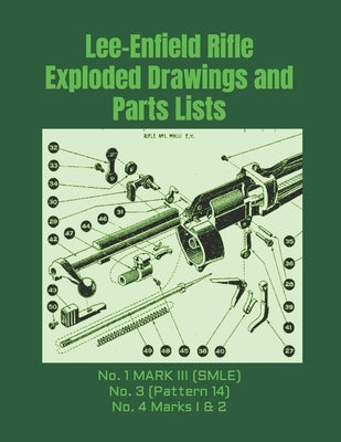 Lee-Enfield Rifle Exploded Drawings and Parts Lists: Rifles No. 1 MARK III (SMLE) - No. 3 (Pattern 14) - No. 4 Marks I & 2 by Faust, Frederic