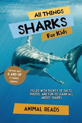 All Things Sharks For Kids: Filled With Plenty of Facts, Photos, and Fun to Learn all About Sharks by Reads, Animal