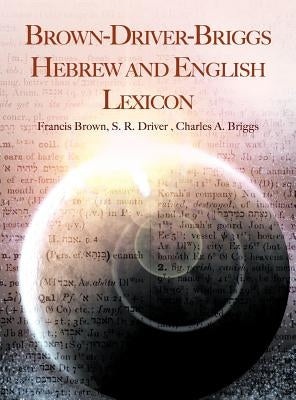 Brown-Driver-Briggs Hebrew and English Lexicon by Brown, Francis
