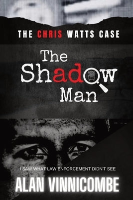 The Shadow Man: I Saw What Law Enforcement Didn't See by Vinnicombe, Alan