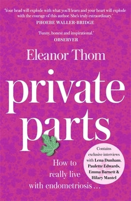 Private Parts: How to Really Live with Endometriosis by Thom, Eleanor