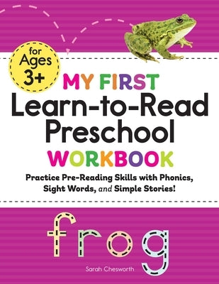 My First Learn-To-Read Preschool Workbook: Practice Pre-Reading Skills with Phonics, Sight Words, and Simple Stories! by Chesworth, Sarah