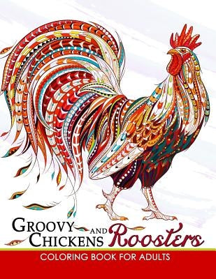 Groovy Chickens and Roosters Coloring Book for Adults by Unicorn Coloring