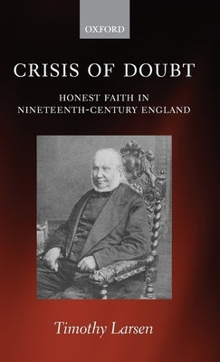 Crisis of Doubt: Honest Faith in Nineteenth-Century England by Larsen, Timothy