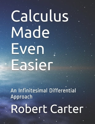 Calculus Made Even Easier: An Infinitesimal Differential Approach by Carter, Robert